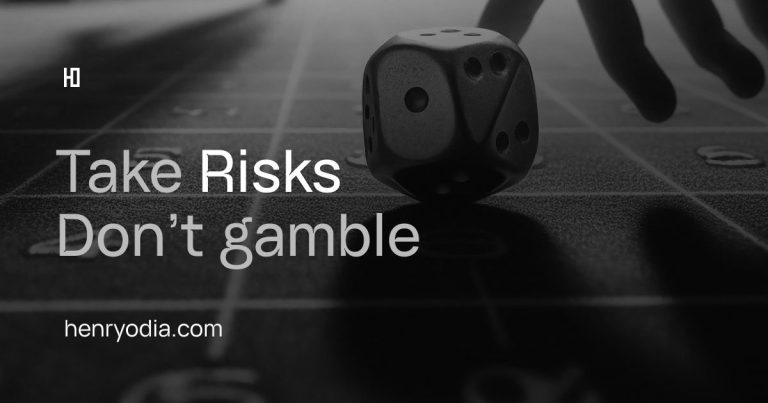 Take Risks, Don’t Gamble